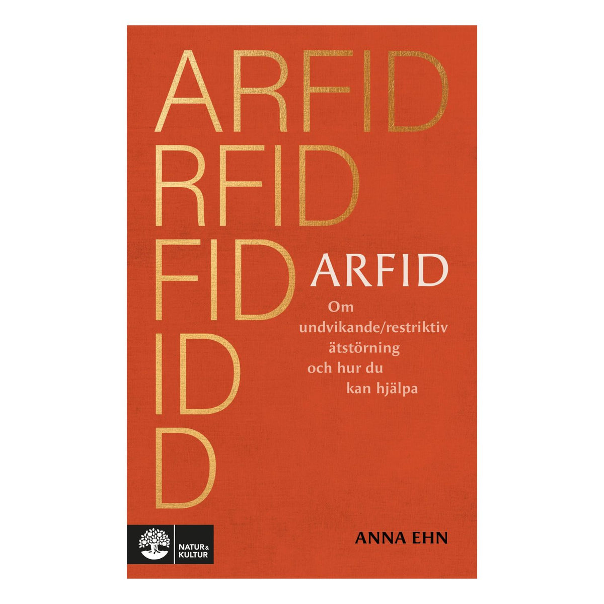 Bokomslag "ARFID: Om undvikande/restriktiv ätstörning och hur du kan hjälpa" av Anna Ehn, guldtext på orange, Natur & Kultur.